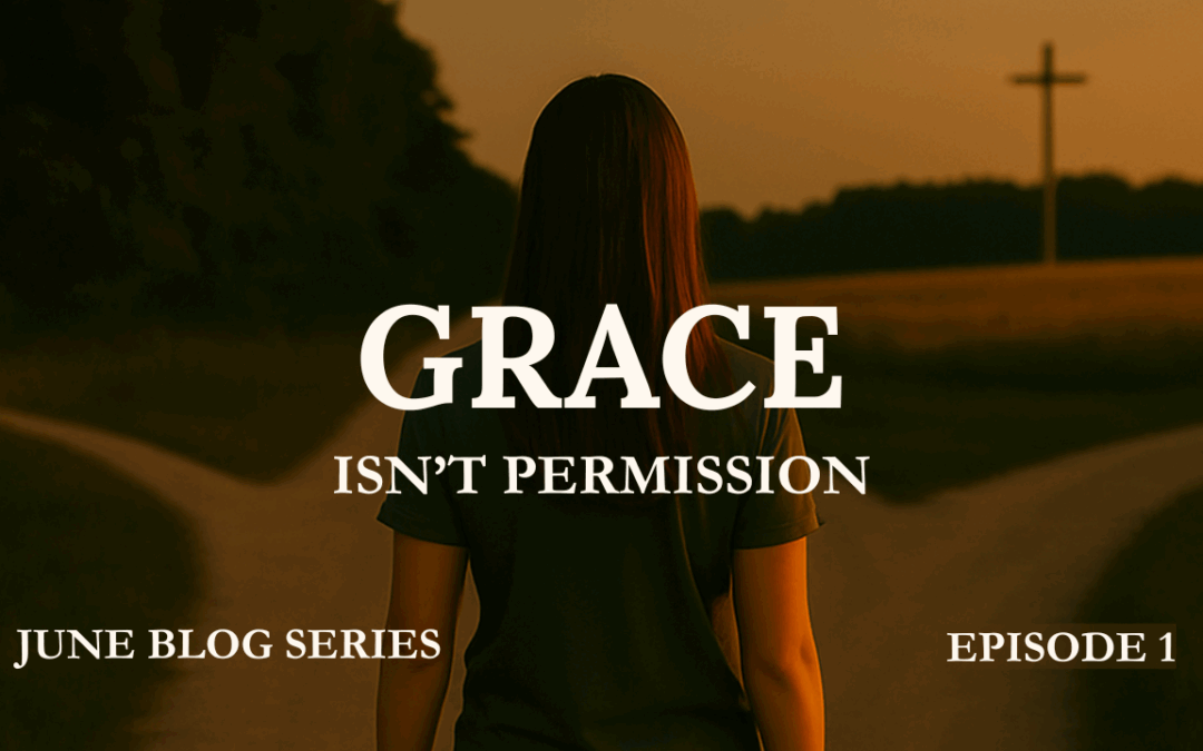 Grace Isn’t Permission – The Truth About Love and Limits